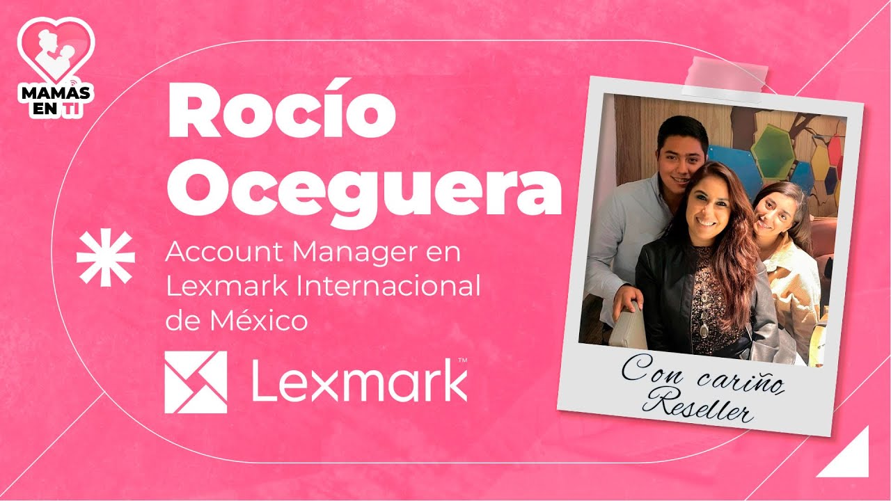 Reseller Mamás en TI | Rocío Oceguera, Lexmark